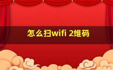 怎么扫wifi 2维码